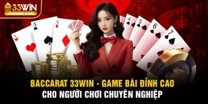 Baccarat 33win - Trải Nghiệm Đỉnh Cao Cho Mọi Hội Viên