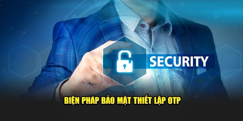 Biện pháp bảo mật thiết lập OTP