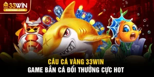 Câu Cá Vàng 33win – Đại Dương Vẫy Gọi, Ra Đi Làm Giàu