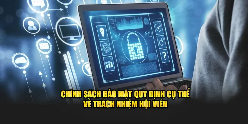 Chính sách bảo mật quy định cụ thể về trách nhiệm hội viên