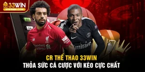 CR Thể Thao 33win - Thỏa Sức Cá Cược Với Đa Dạng Kèo Chất