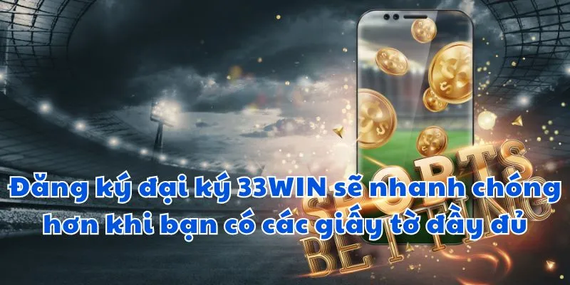 Đăng ký đại ký 33win sẽ nhanh chóng hơn khi bạn có các giấy tờ đầy đủ