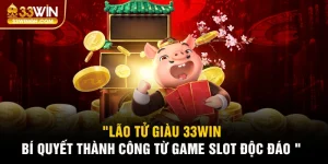 Lão Tử Giàu 33win - Bí Quyết Thành Công Từ Game Slot Độc Đáo