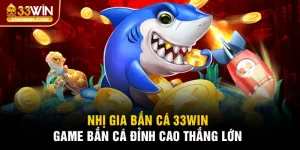 Nhị Gia Bắn Cá 33win - Đỉnh Cao Bắn Cá, Săn Quà Khủng