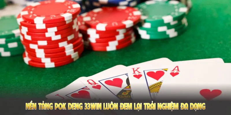 Nền tảng Pok Deng 33win luôn đem lại trải nghiệm đa dạng cho hội viên