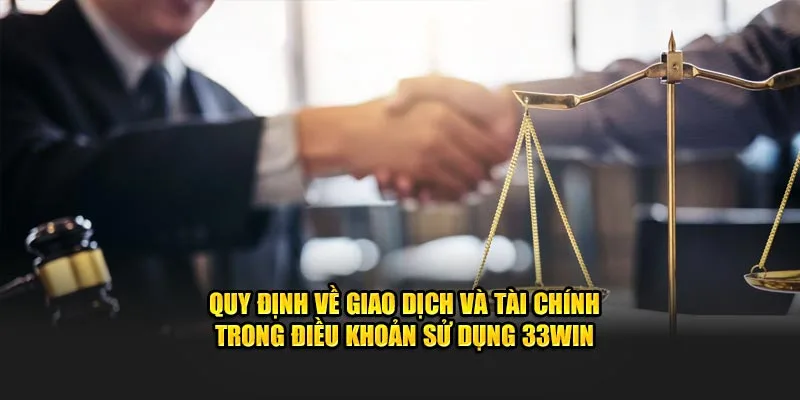 Quy định về giao dịch và tài chính trong điều khoản sử dụng 33win