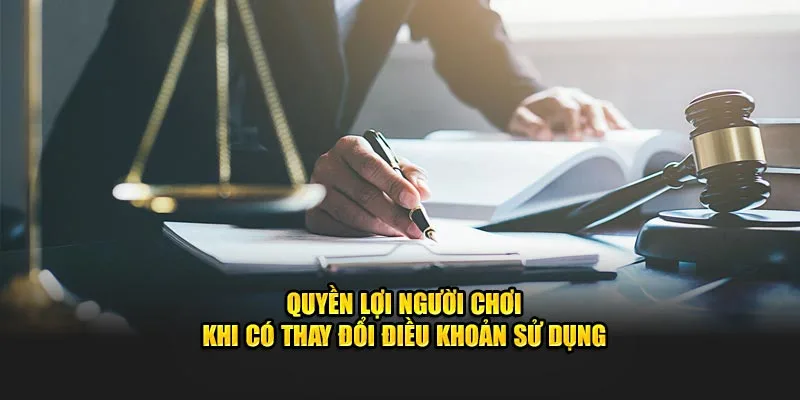 Quyền lợi người chơi khi có thay đổi điều khoản sử dụng