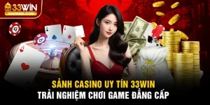 Sảnh Casino Uy Tín 33win - Trải Nghiệm Chơi Game Đẳng Cấp