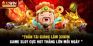 Thần Tài Giáng Lâm 33win - Nổ Hũ Cực Hot Thắng Lớn Mỗi Ngày