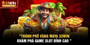 Thành Phố Vàng Maya 33win - Siêu Phẩm Slot Thưởng Lớn 2025