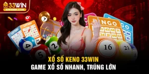 Xổ Số Keno 33win - Hình Thức Cược Trả Thưởng Cực Hấp Dẫn